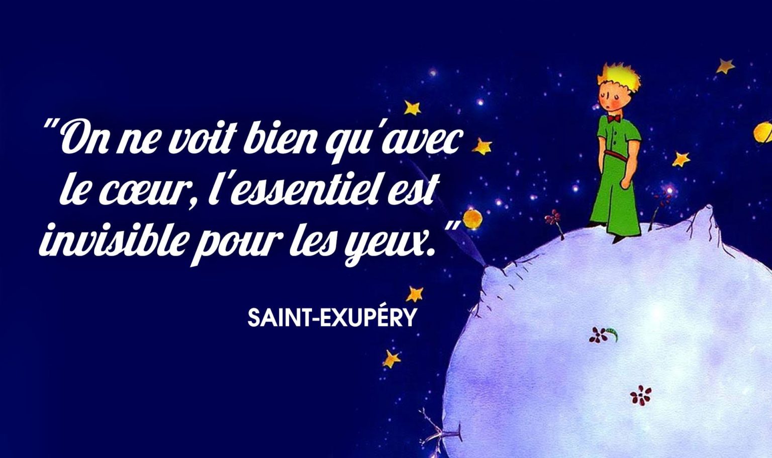 « On ne voit bien qu’avec le cœur, l’essentiel est invisible pour les yeux. » Antoine de Saint